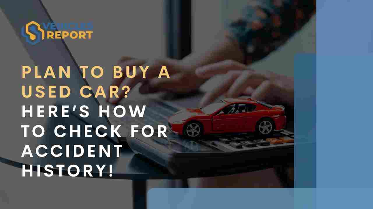 Plan to Buy a Used Car? Here’s How to Check for Accident History