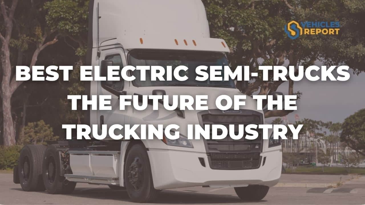 Best Electric Semi Trucks | The Future of the Trucking Industry
