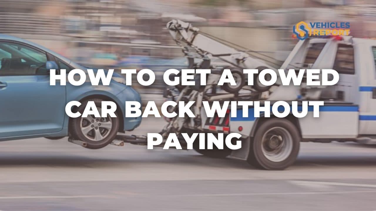 How To Get A Towed Car Back Without Paying: 7 Simple Ways